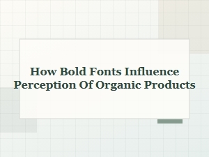 How Bold Fonts Shape Organic Product Perception