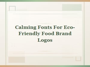 Calming Fonts for Eco-Friendly Food Brand Logos
